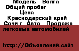  › Модель ­ Волга › Общий пробег ­ 104 000 › Цена ­ 55 000 - Краснодарский край, Сочи г. Авто » Продажа легковых автомобилей   